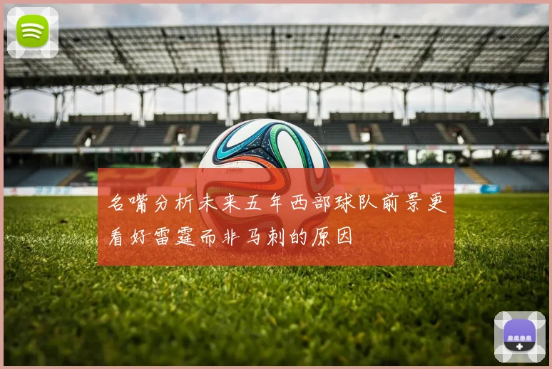 名嘴分析未来五年西部球队前景更看好雷霆而非马刺的原因