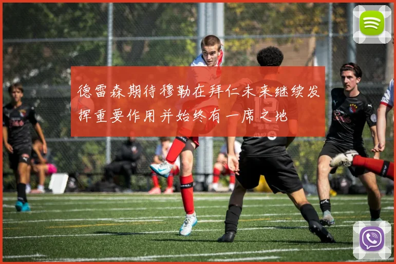 德雷森期待穆勒在拜仁未来继续发挥重要作用并始终有一席之地